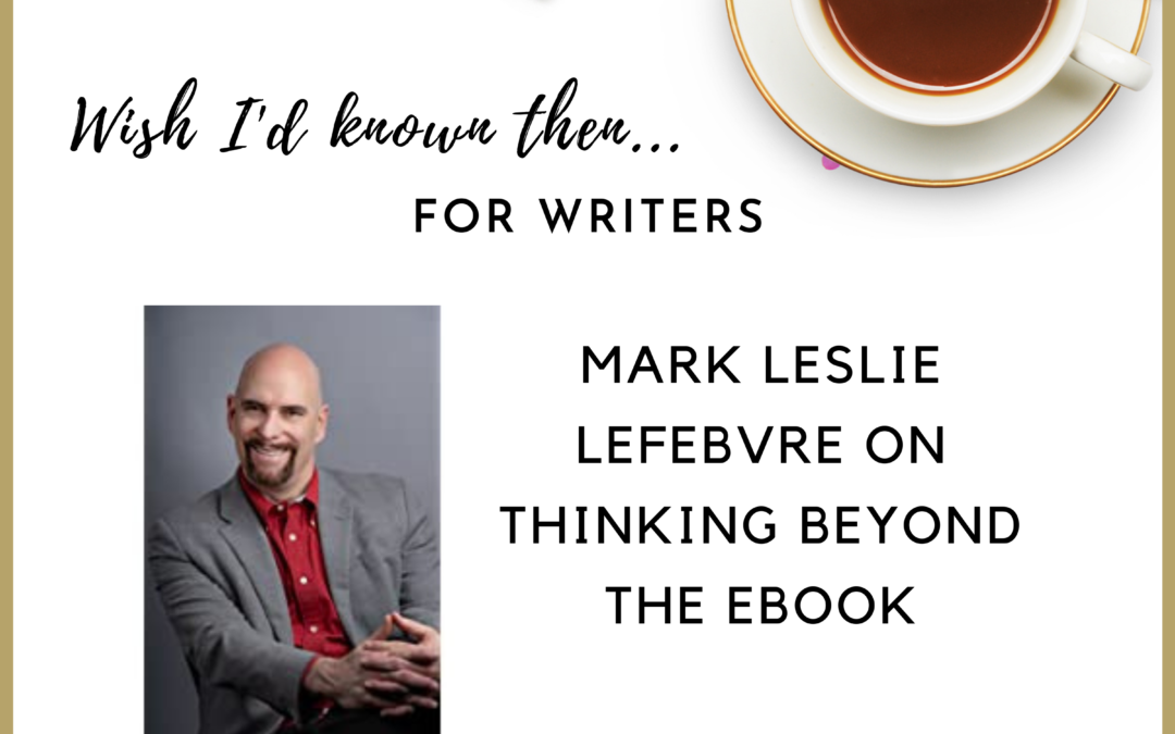 Mark Leslie Lefebvre on Thinking Beyond the Ebook