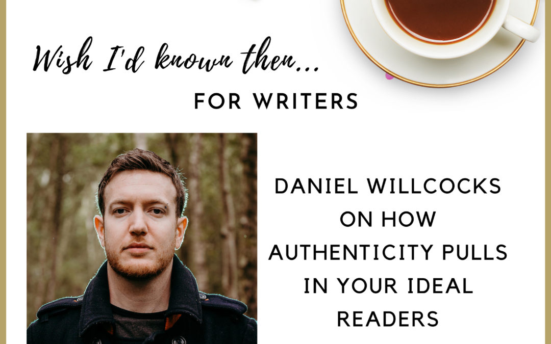 Daniel Willcocks on How Authenticity Pulls in Your Ideal Readers