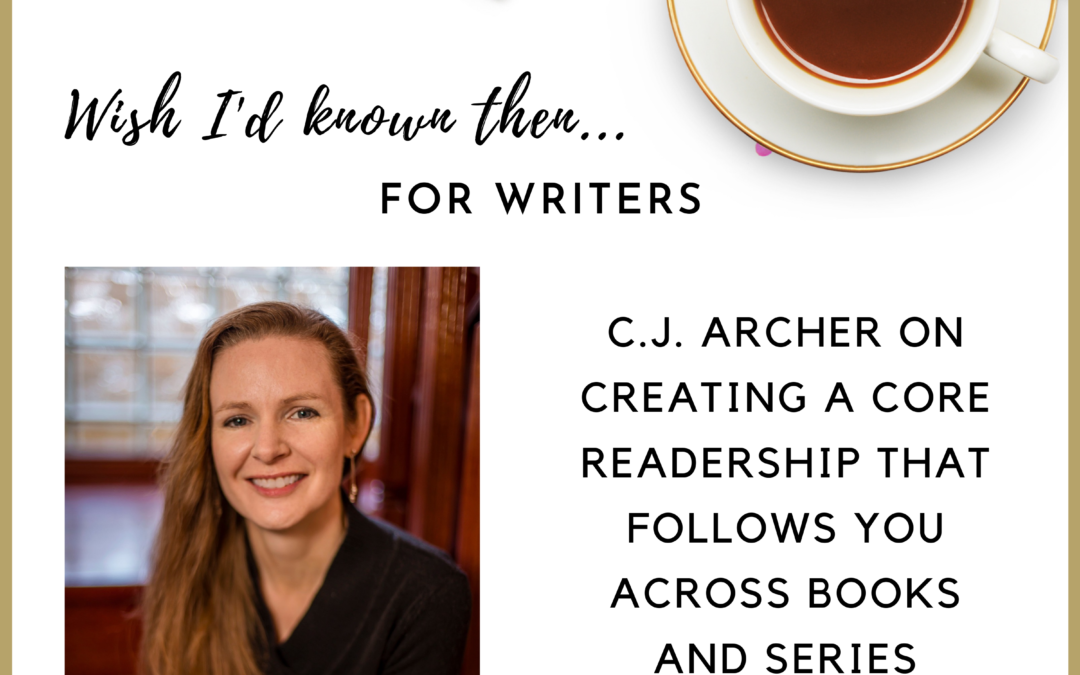 C.J. Archer on Creating a Core Readership that Follows You Across Books and Series