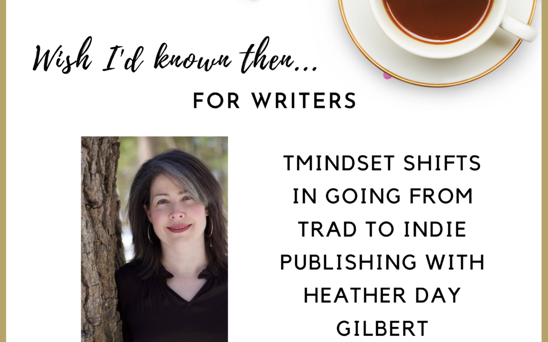 Mindset shifts in going from Trad to Indie Publishing with Heather Day Gilbert