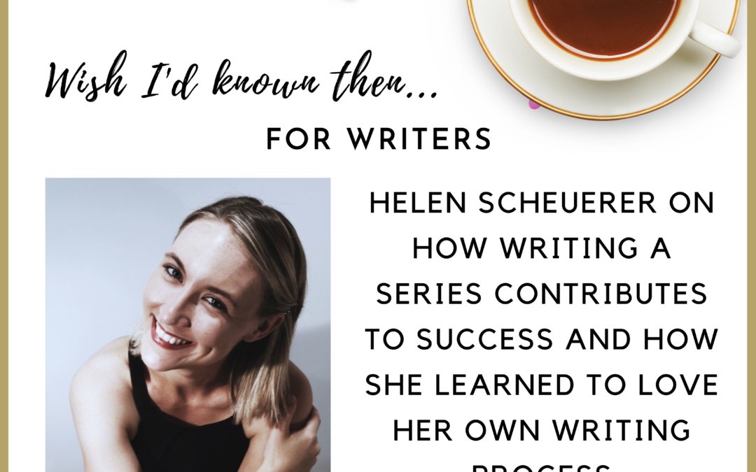 Helen Scheuerer on How Writing a Series Contributes to Success and How She Learned to Love her Own Writing Process