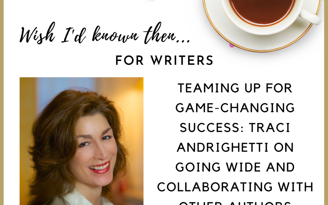 Teaming Up for Game-changing Success: Traci Andrighetti on Going Wide and Collaborating with Other Authors