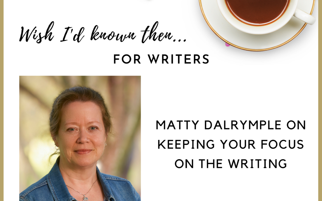 Matty Dalrymple on Keeping Your Focus on the Writing