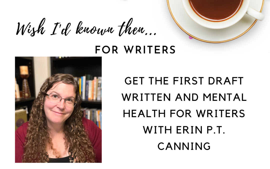 Get the First Draft Written and Mental Health for Writers with Erin P.T. Canning