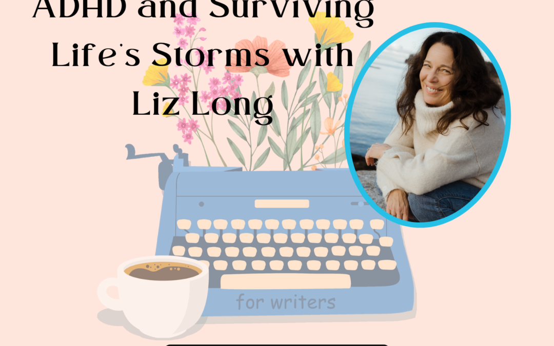 🌦️Writing with ADHD and Surviving Life’s Storms with Liz Long