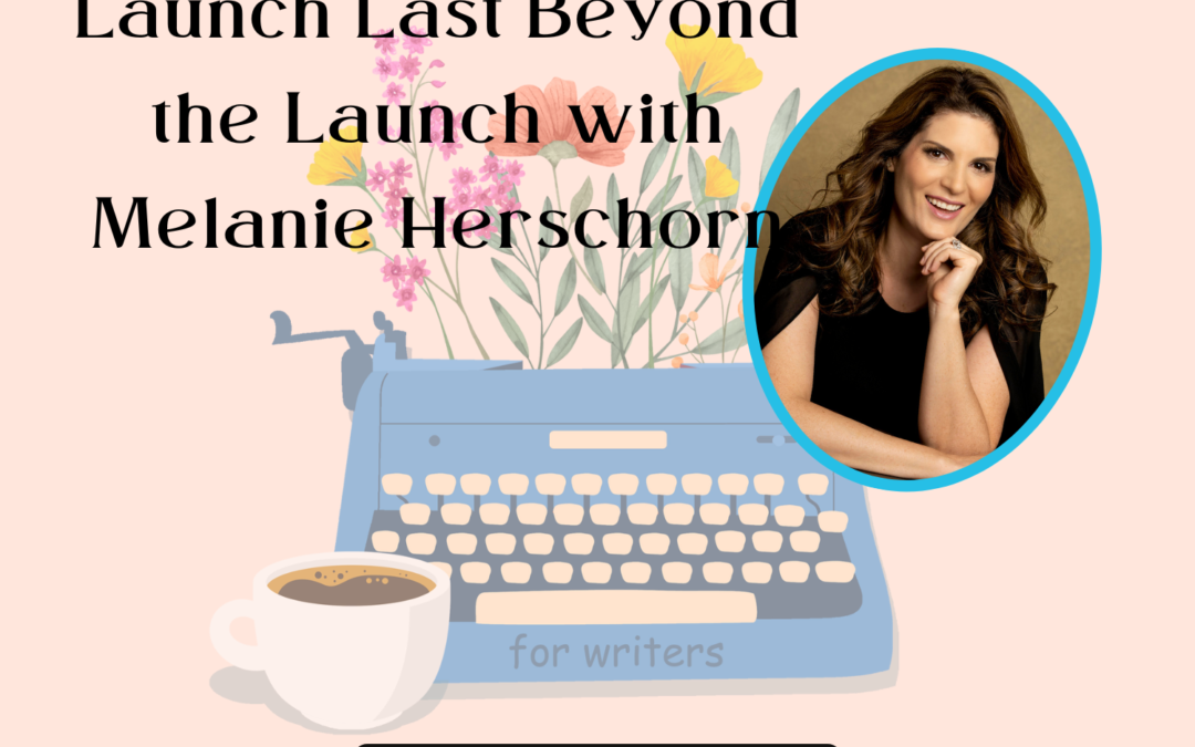 Making Your Book Launch Last Beyond the Launch with Melanie Herschorn