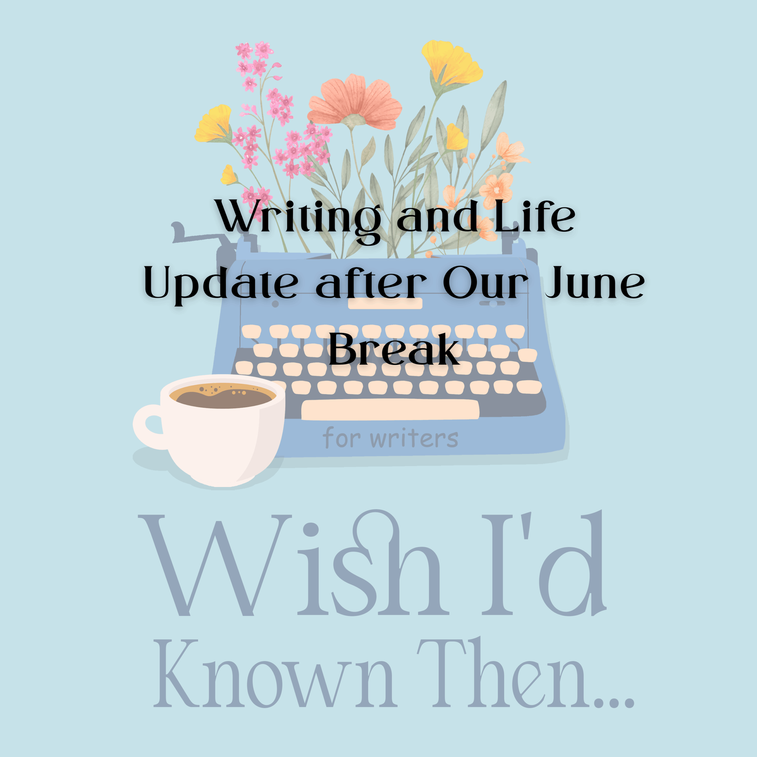 Writing and Life Update after Our June Break