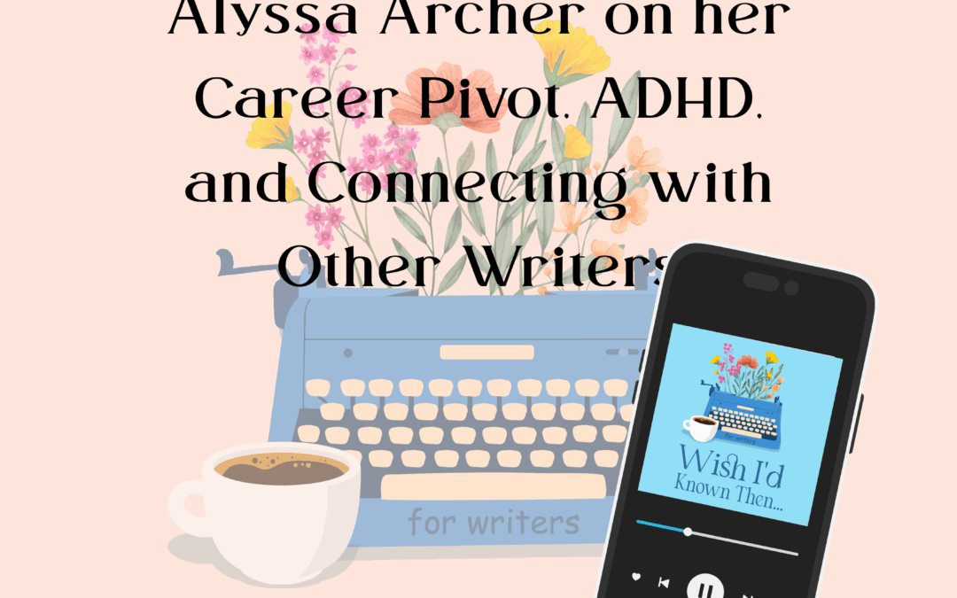 Alyssa Archer on her Career Pivot, ADHD, and Connecting with Other Writers