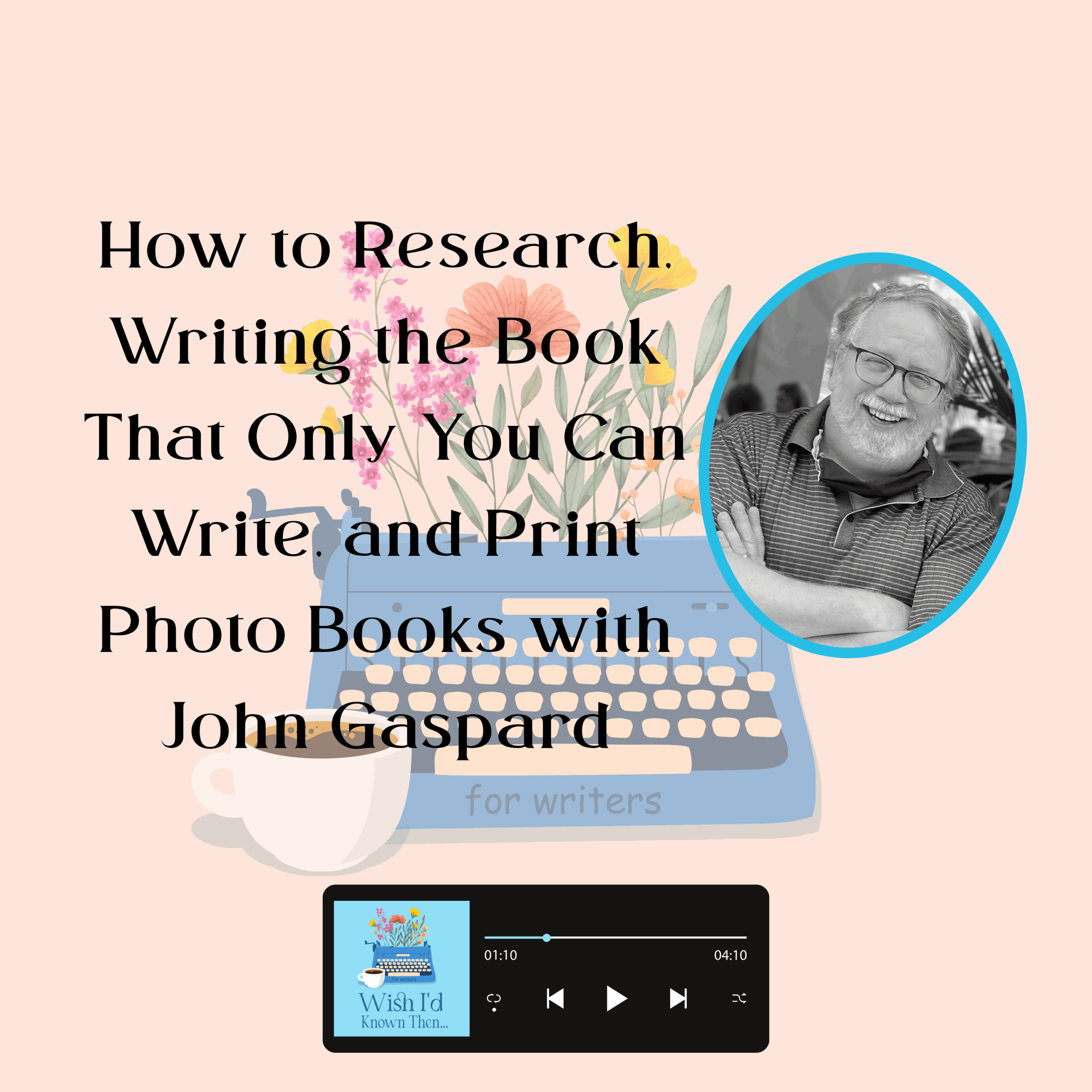 How to Research, Writing the Book That Only You Can Write, and Print Photo Books with John Gaspard