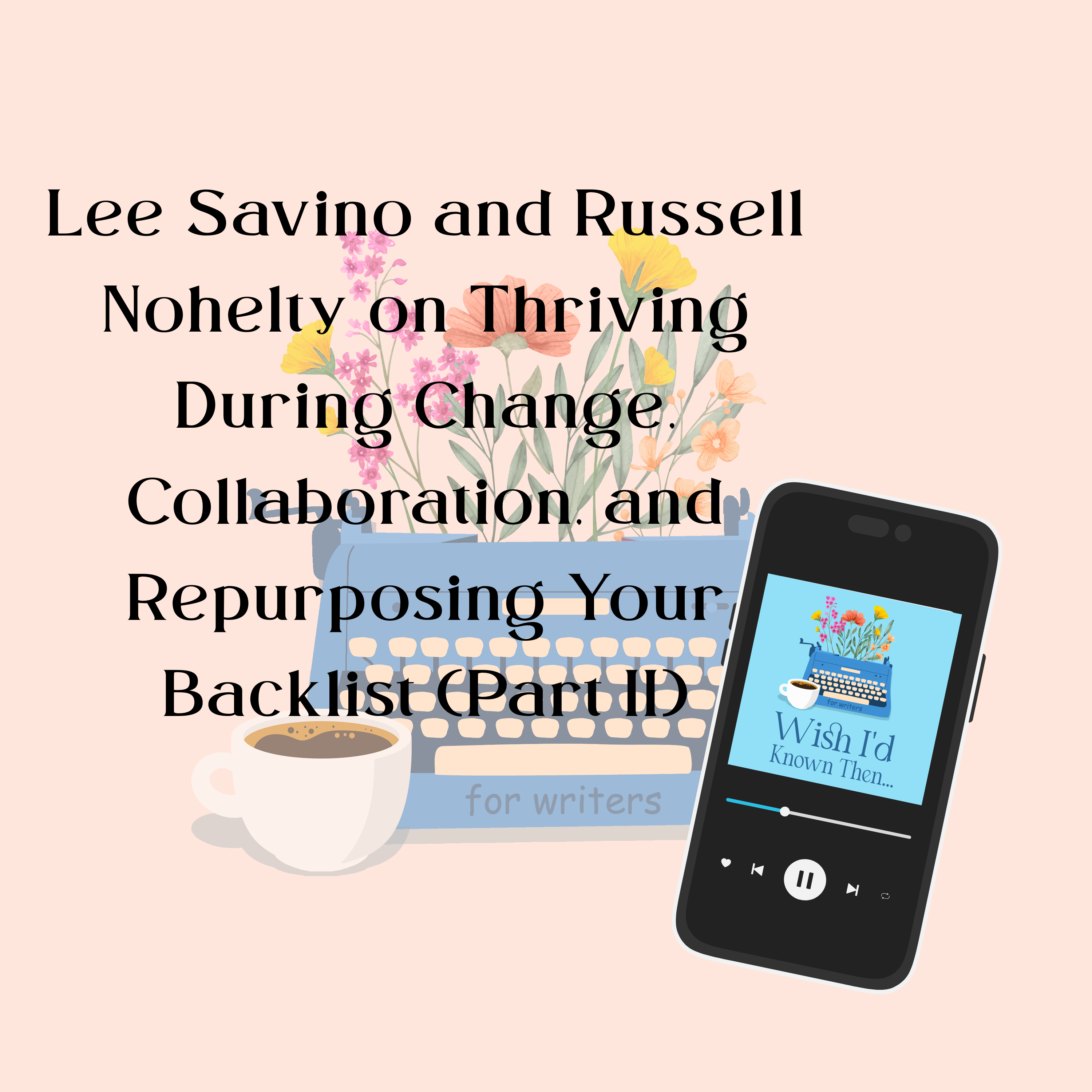 Lee Savino and Russell Nohelty on Thriving During Change, Collaboration, and Repurposing Your Backlist (Part II)